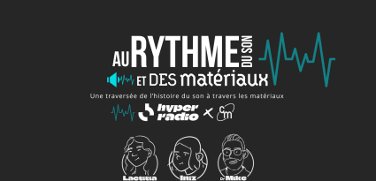 Open innovation : Cosmos Materia et l’équipe Hyperradio s’associent pour une mini-série centrée sur le son et les matériaux